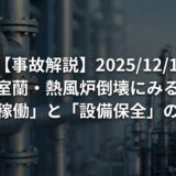 【事故解説】2025/12/1 室蘭・熱風炉倒壊にみる「再稼働」と「設備保全」の死角 ～非定常運転管理の視点から～