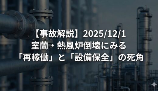 【事故解説】2025/12/1 室蘭・熱風炉倒壊にみる「再稼働」と「設備保全」の死角 ～非定常運転管理の視点から～