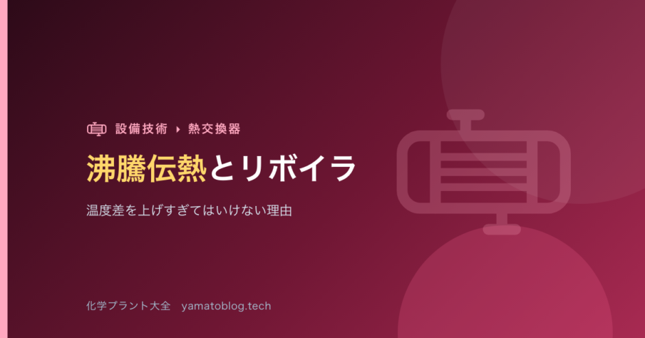 沸騰伝熱とリボイラ【温度差を上げすぎてはいけない理由】