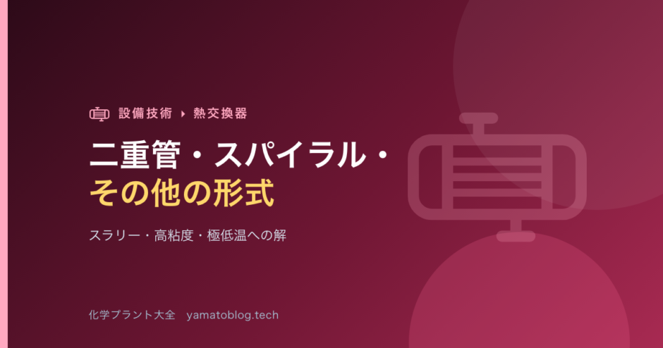 二重管・スパイラル・その他の熱交換器【スラリー・高粘度・極低温への解】
