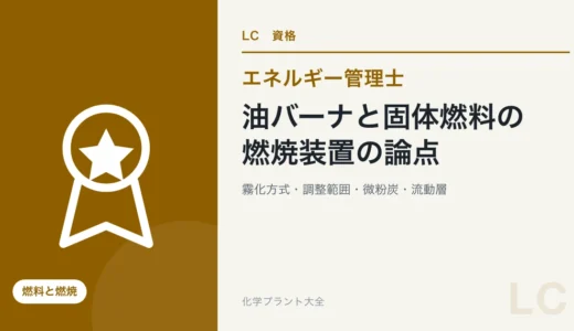 油バーナと固体燃料の燃焼装置の論点｜油の供給系・霧化方式・調整範囲・微粉炭・流動層【エネ管・熱Ⅲ】